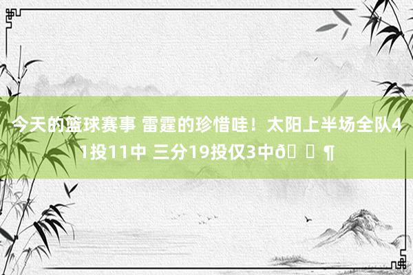 今天的篮球赛事 雷霆的珍惜哇！太阳上半场全队41投11中 三分19投仅3中😶