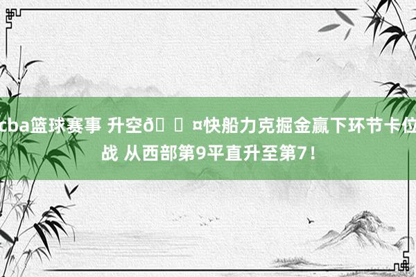 cba篮球赛事 升空😤快船力克掘金赢下环节卡位战 从西部第9平直升至第7！