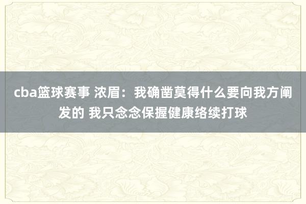 cba篮球赛事 浓眉：我确凿莫得什么要向我方阐发的 我只念念