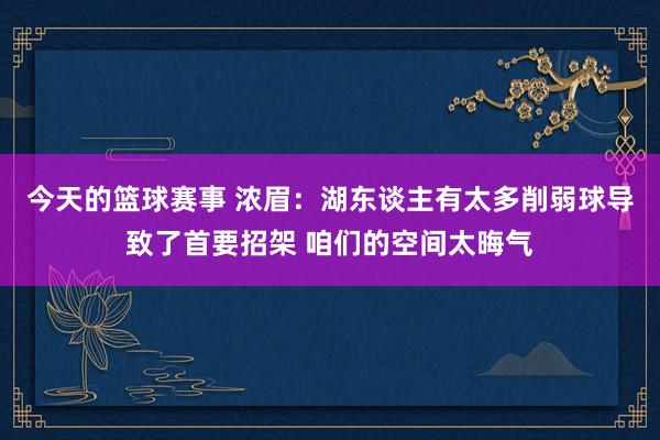 今天的篮球赛事 浓眉：湖东谈主有太多削弱球导致了首要招架 咱们的空间太晦气