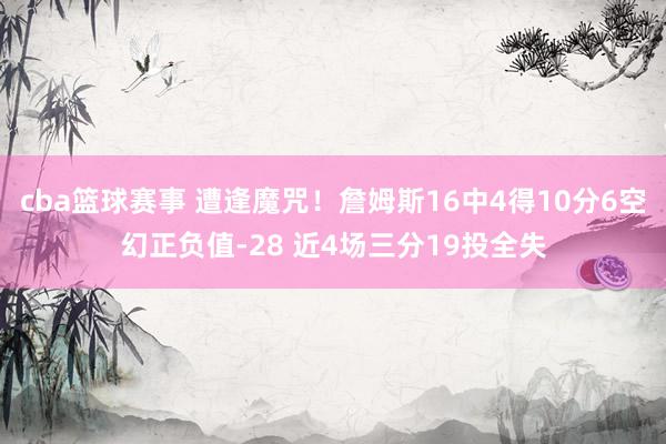 cba篮球赛事 遭逢魔咒！詹姆斯16中4得10分6空幻正负值-28 近4场三分19投全失